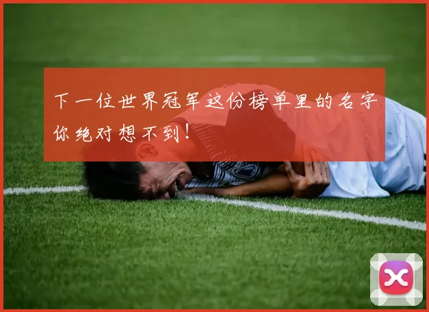 下一位世界冠军这份榜单里的名字你绝对想不到！