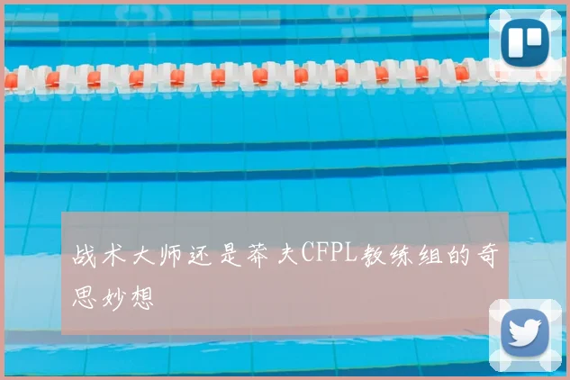 战术大师还是莽夫CFPL教练组的奇思妙想