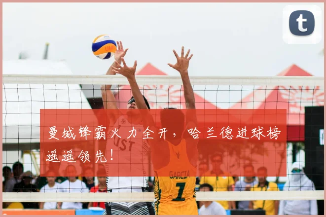 曼城锋霸火力全开,哈兰德进球榜遥遥领先!