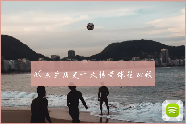 AC米兰历史十大传奇球星回顾