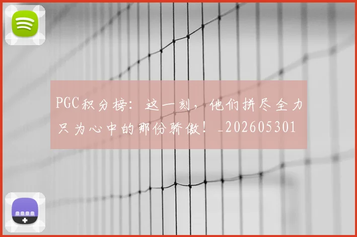 PGC积分榜：这一刻，他们拼尽全力只为心中的那份骄傲！_20260530143703