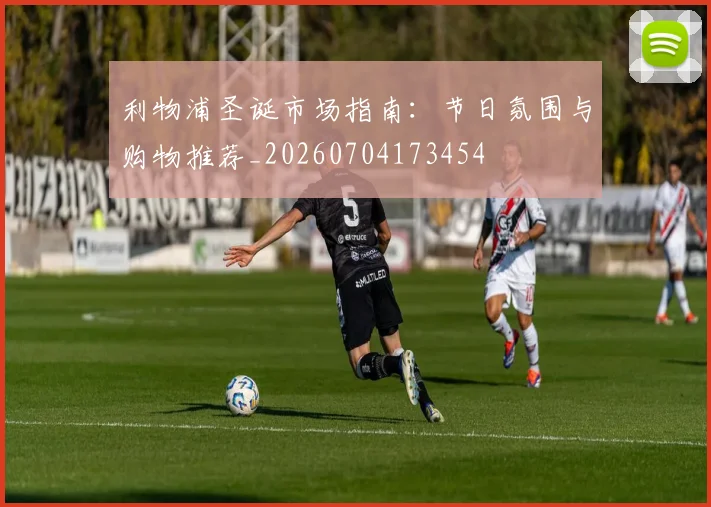 利物浦圣诞市场指南：节日氛围与购物推荐_20260704173454