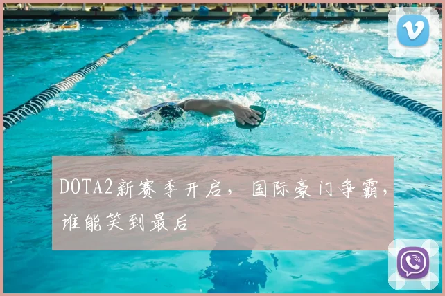 DOTA2新赛季开启，国际豪门争霸，谁能笑到最后