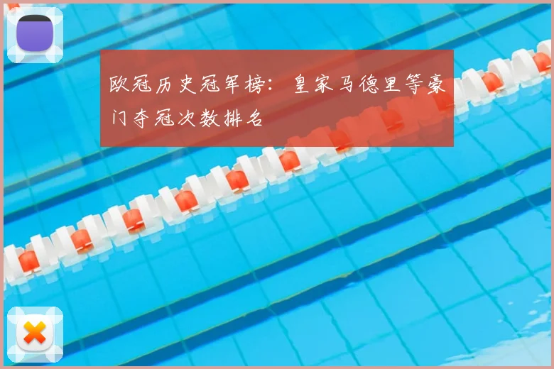 欧冠历史冠军榜：皇家马德里等豪门夺冠次数排名