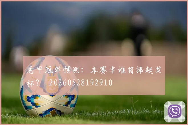 意甲冠军预测:本赛季谁将捧起奖杯?_20260528192910