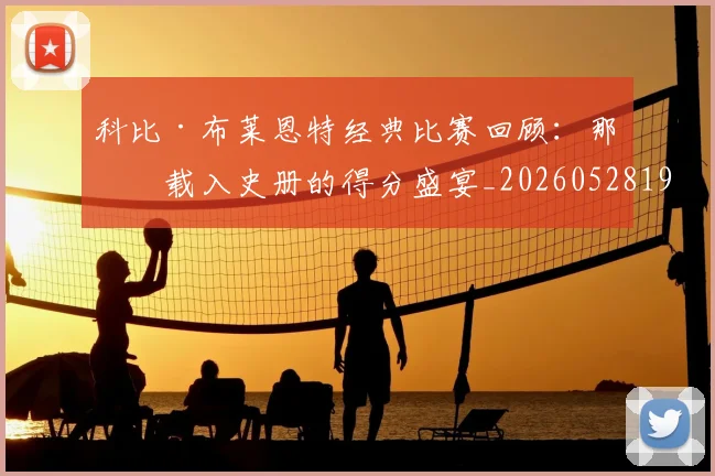 科比·布莱恩特经典比赛回顾:那些载入史册的得分盛宴_20260528193555