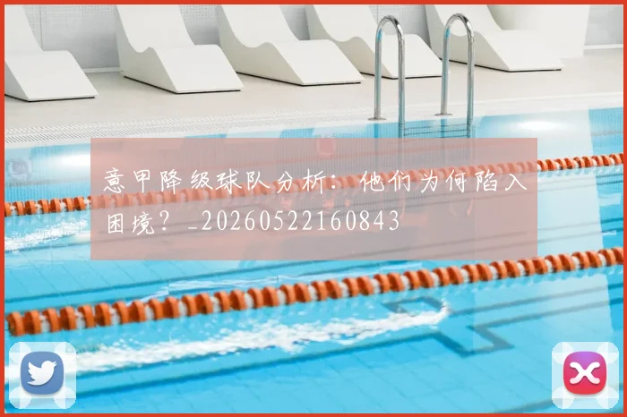 意甲降级球队分析:他们为何陷入困境?_20260522160843