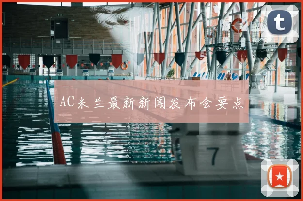 AC米兰最新新闻发布会要点